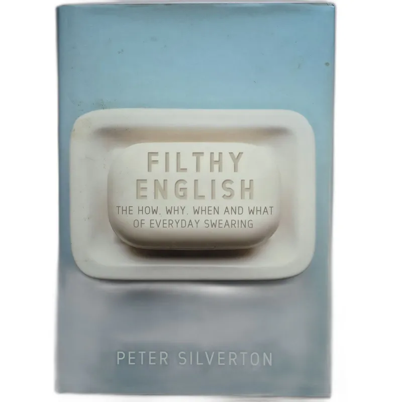 Filthy English: The How, Why, When and What of Everyday Swearing