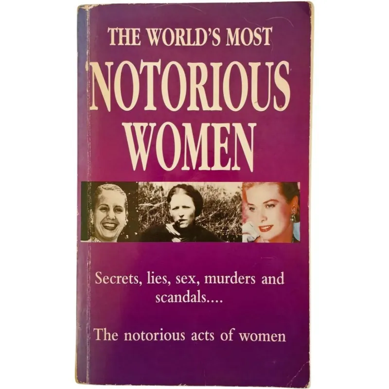 The World's Most Notorious Women: Secrets, Lies, Sex, Murders and Scandals..